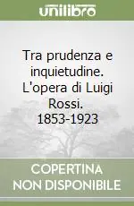 Ultime Pezzi Tra prudenza e inquietudine. L‘opera di Luigi Rossi (1853-1923)