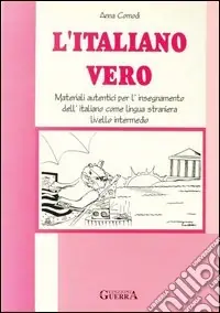 L‘italiano vero. Materiali autentici per l‘insegnamento dell‘italiano come lingua straniera. Livello intermedio Soddisfatti O Rimborsati