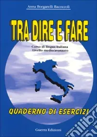 Tra dire e fare. Corso di lingua italiana. Livello medio/avanzato. Quaderno degli esercizi Subito Disponibile
