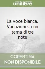 Direttamente Dal Produttore La voce bianca. Variazioni su un tema di tre note