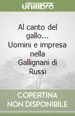 Bestseller Al canto del gallo... Uomini e impresa nella Gallignani di Russi