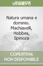 Natura umana e dominio. Machiavelli, Hobbes, Spinoza Must-Have