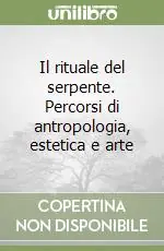 Offerta Lampo Il rituale del serpente. Percorsi di antropologia, estetica e arte