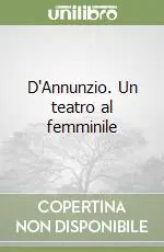 D‘Annunzio. Un teatro al femminile Popolare