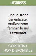 A Buon Prezzo Cinque storie dimenticate. Antifascismo femminile nel ravennate