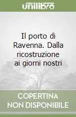 Il porto di Ravenna. Dalla ricostruzione ai giorni nostri Popolare