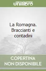 La Romagna. Braccianti e contadini Offerta Lampo