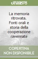 La memoria ritrovata. Fonti orali e storia della cooperazione ravennate Nuovo Arrivo