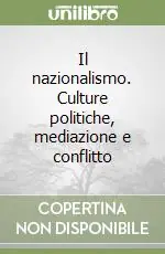 Il nazionalismo. Culture politiche, mediazione e conflitto Saldi