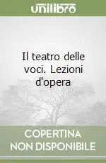 Soddisfatti O Rimborsati Il teatro delle voci. Lezioni d‘opera