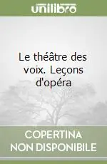Le théâtre des voix. Leçons d‘opéra Promozione Esclusiva