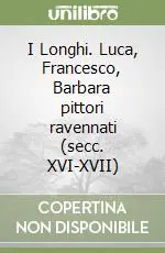 Popolare I Longhi. Luca, Francesco, Barbara pittori ravennati (secc. XVI-XVII)