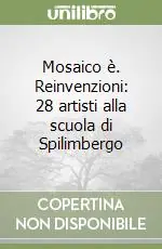 Mosaico è. Reinvenzioni 28 artisti alla scuola di Spilimbergo Prezzo Ridotto