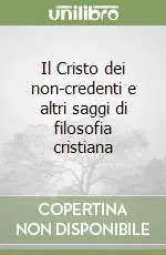 Il Cristo dei non-credenti e altri saggi di filosofia cristiana Super Prezzo