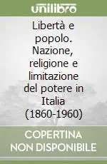 Prezzo Basso Libertà e popolo. Nazione, religione e limitazione del potere in Italia (1860-1960)