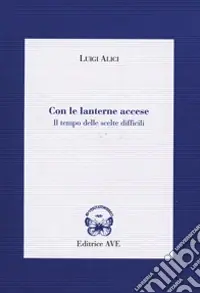 Con le lanterne accese. Il tempo delle scelte difficili A Buon Prezzo