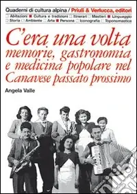 C‘era una volta. Memorie, gastronomia e medicina popolare nel Canavese passato prossimo Prezzo Ridotto