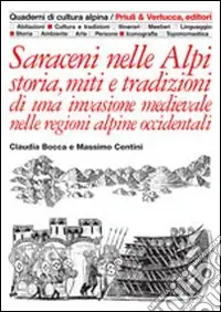Affare Saraceni nelle Alpi. Storia, miti e tradizioni di una invasione medievale nelle regioni alpine occidentali