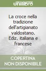 Offerta Limitata La croce nella tradizione dell‘artigianato valdostano. Ediz. italiana e francese