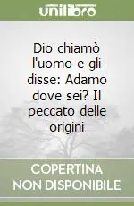 Dio chiamò l‘uomo e gli disse Adamo dove sei? Il peccato delle origini Bestseller