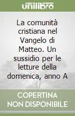 La comunità cristiana nel Vangelo di Matteo. Un sussidio per le letture della domenica, anno A Prezzo Ridotto