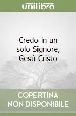 Credo in un solo Signore, Gesù Cristo Acquista Ora