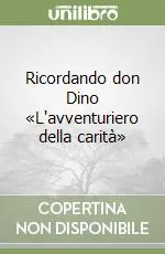 Soddisfatti O Rimborsati Ricordando don Dino «L‘avventuriero della carità»