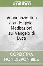 Vi annunzio una grande gioia. Meditazioni sul Vangelo di Luca Miglior Prezzo