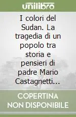 Affare I colori del Sudan. La tragedia di un popolo tra storia e pensieri di padre Mario Castagnetti missionario comboniano