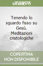 Subito Disponibile Tenendo lo sguardo fisso su Gesù. Meditazioni cristologiche
