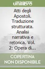 Nuovo Arrivo Atti degli Apostoli. Traduzione strutturata. Analisi narrativa e retorica. Vol. 2 Opera di Luca
