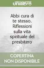 Ultimissimo Modello Abbi cura di te stesso. Riflessioni sulla vita spirituale del presbitero