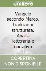 Vangelo secondo Marco. Traduzione strutturata. Analisi letteraria e narrativa Spedito Oggi