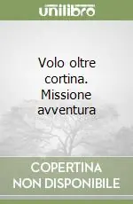 Volo oltre cortina. Missione avventura Spedito Oggi