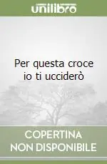 Economico Per questa croce io ti ucciderò