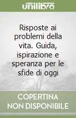 Risposte ai problemi della vita. Guida, ispirazione e speranza per le sfide di oggi Sconto