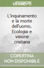 L‘inquinamento e la morte dell‘uomo. Ecologia e visione cristiana Promozione Esclusiva