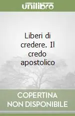 Liberi di credere. Il credo apostolico Pagamento Sicuro