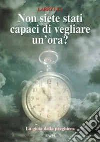 Non siete stati capaci di vegliare un‘ora? Imparate la gioia della preghiera Esclusivo