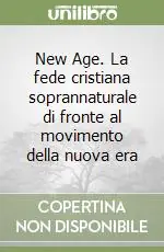 New Age. La fede cristiana soprannaturale di fronte al movimento della nuova era Scelto Dai Clienti