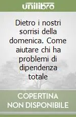 Nuovo Arrivo Dietro i nostri sorrisi della domenica. Come aiutare chi ha problemi di dipendenza totale