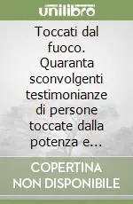 Toccati dal fuoco. Quaranta sconvolgenti testimonianze di persone toccate dalla potenza e l‘opera dello Spirito Santo Popolare