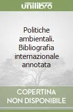 Politiche ambientali. Bibliografia internazionale annotata Ordina Subito