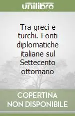 Tra greci e turchi. Fonti diplomatiche italiane sul Settecento ottomano Prezzo Ridotto