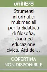 Strumenti informatici multimediali per la didattica di filosofia, storia ed educazione civica. Atti del Corso di aggiornamento Reso Gratuito