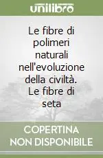 Le fibre di polimeri naturali nell‘evoluzione della civiltà. Le fibre di seta Ultime Pezzi
