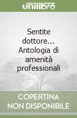 Solo Oggi Sentite dottore... Antologia di amenità professionali