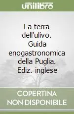 La terra dell‘ulivo. Guida enogastronomica della Puglia. Ediz. inglese Promozione
