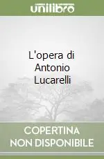 L‘opera di Antonio Lucarelli Spedito Oggi