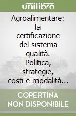 Agroalimentare la certificazione del sistema qualità. Politica, strategie, costi e modalità di attuazione Solo Oggi